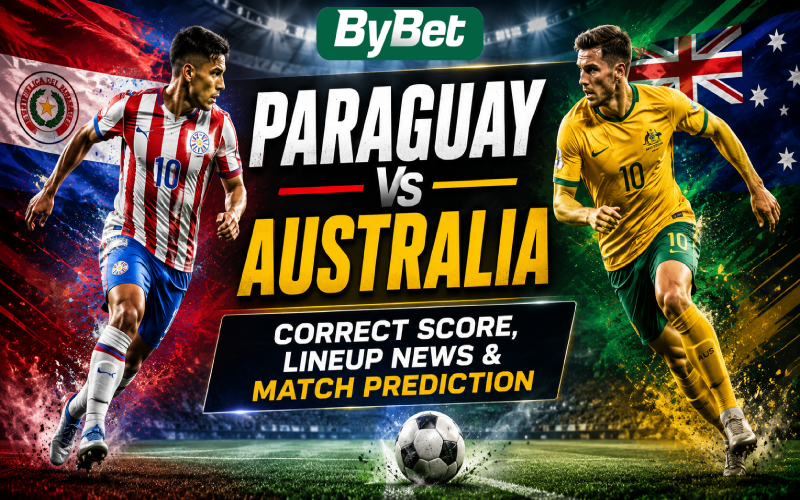 Paraguay vs Australia Correct Score, Lineup News & Match Prediction